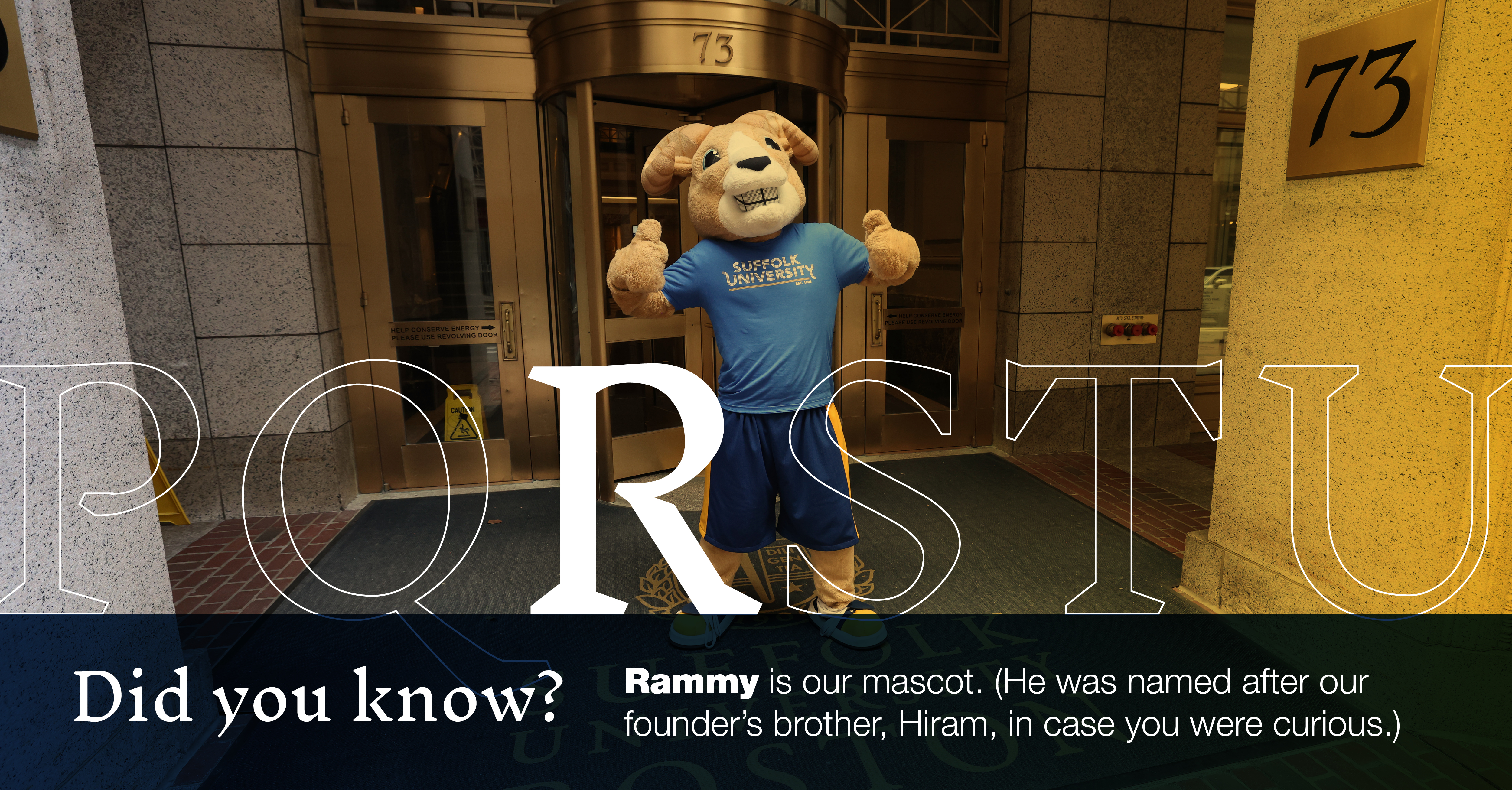 R: [image of Rammy in front of 73 Tremont] Did you know that Rammy is our mascot. (He was named after our founder's brother, Hiram, in case you were wondering.)