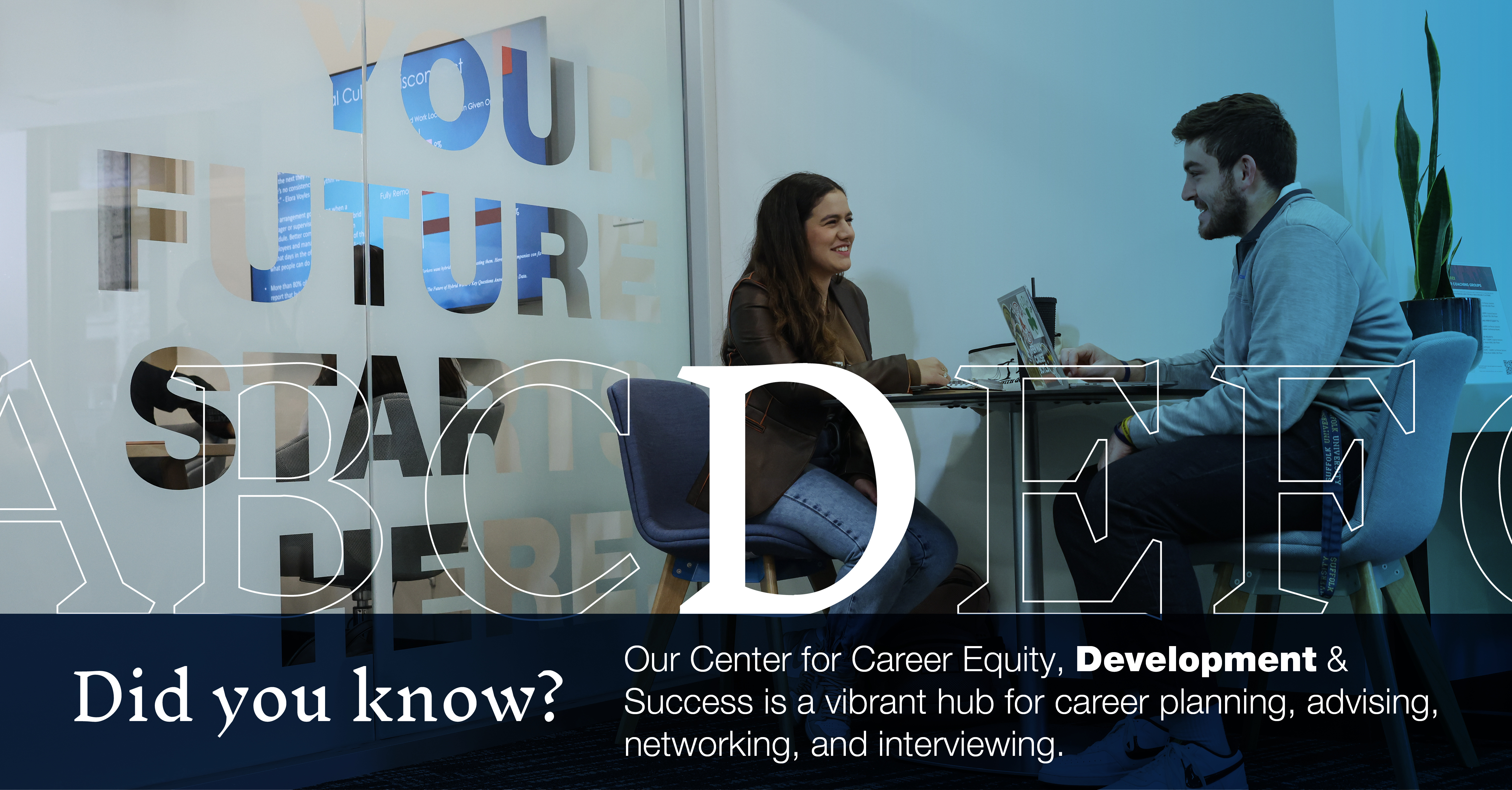 Image of students talking in our Career Center: "Did you know our Center for Career Equity, Development & Success is a vibrant hub for career planning, advising, networking, and interviewing?"