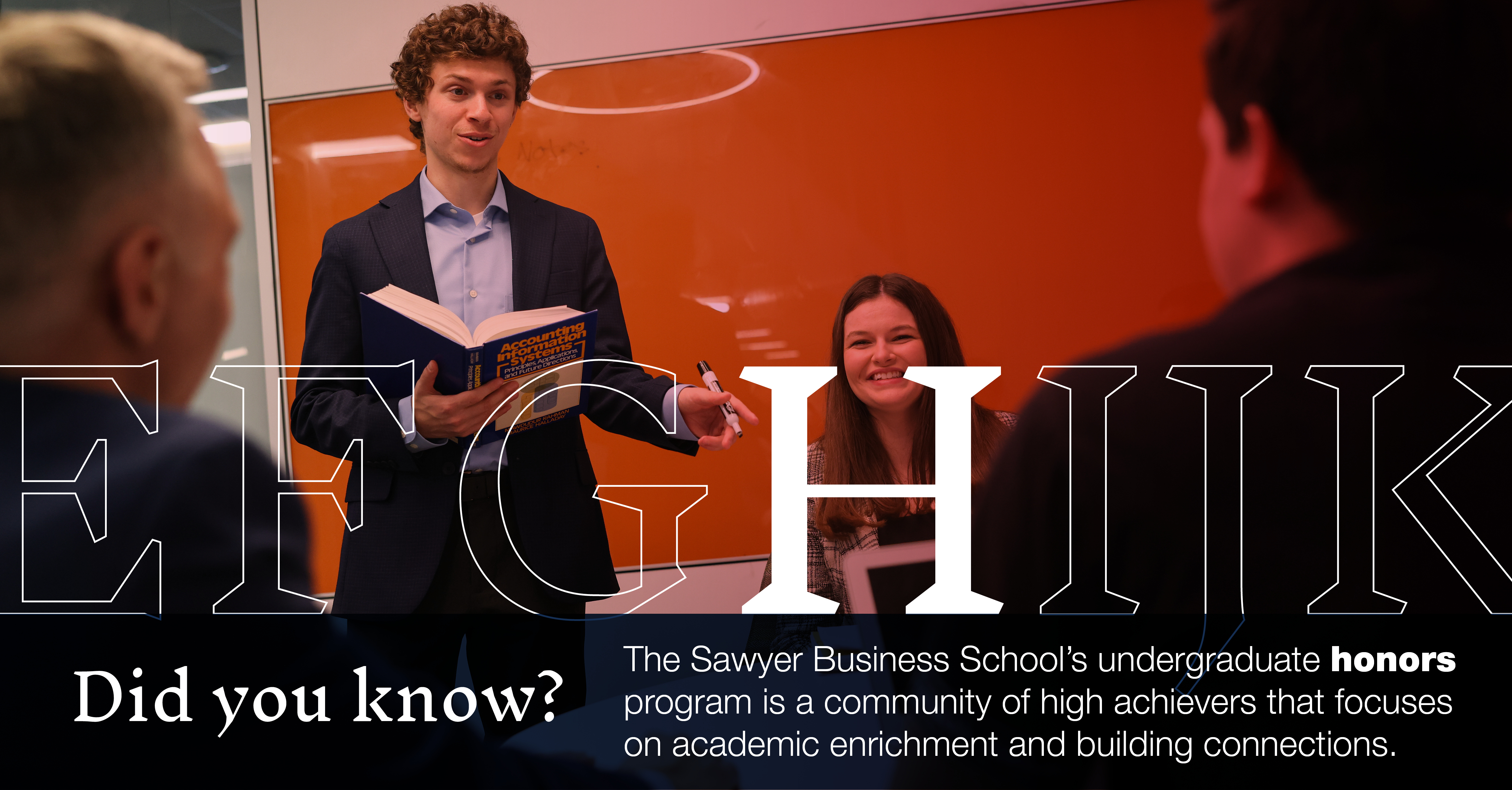 H: [image of honors accounting students in a discussion group]: Did you know that the Sawyer Business School's undergraduate Honors is a community of high achievers that focuses on academic enrichment and building connections?
