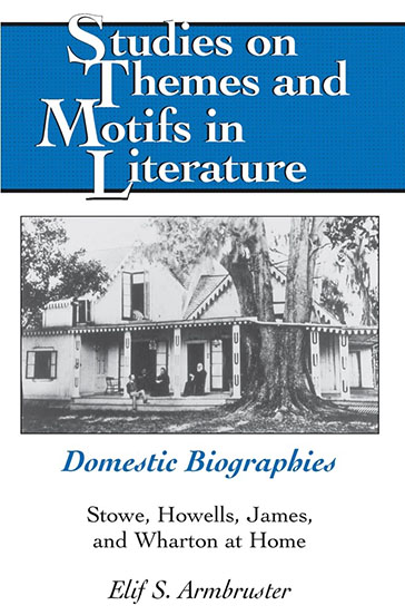 Domestic Biographies: Stowe, Howells, James, and Wharton at Home (Studies on Themes and Motifs in Literature)