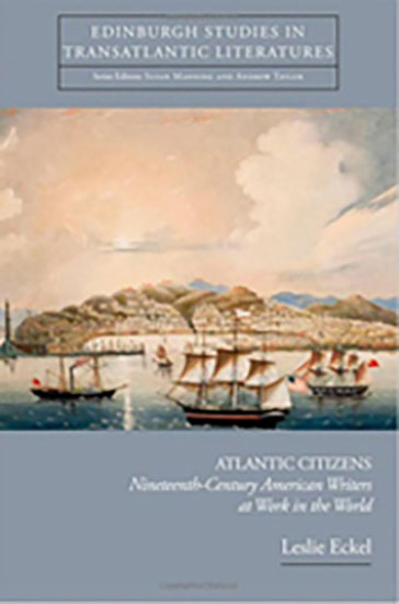 Atlantic Citizens: Nineteenth- Century American Writers at Work in the World