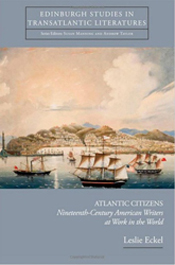 Leslie Eckel - Atlantic Citizens: Nineteenth- Century American Writers at Work in the World (Edinburgh Studies in Transatlantic Literatures)