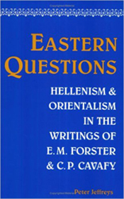 Peter Jeffreys -Eastern Questions: Hellenism and Orientalism in the Writings of E.M. Forster and C.P. Cavafy