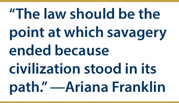"The law should be the point at which savagery ended because civilization stood in its path" - Ariana Franklin
